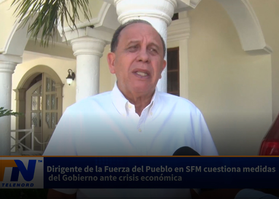 Dirigente de la Fuerza del Pueblo en SFM cuestiona medidas del Gobierno ante crisis económica